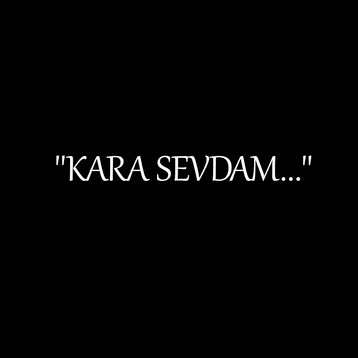“KARA SEVDAM…“