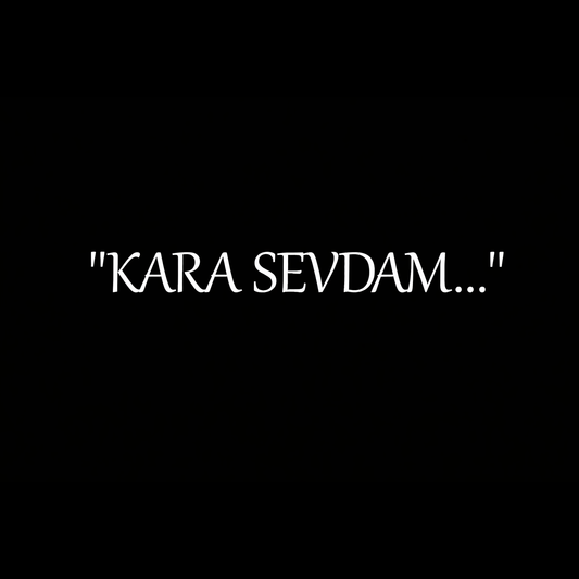 “KARA SEVDAM…“